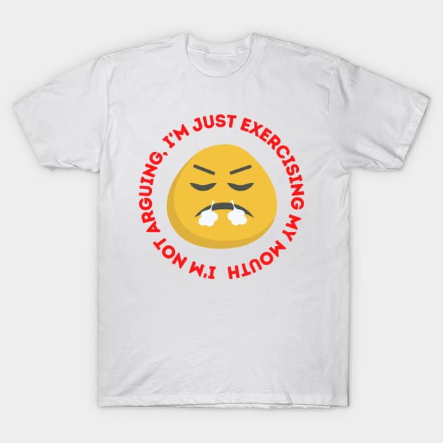 I'm not arguing, I'm just exercising my mouth T-Shirt by akastardust